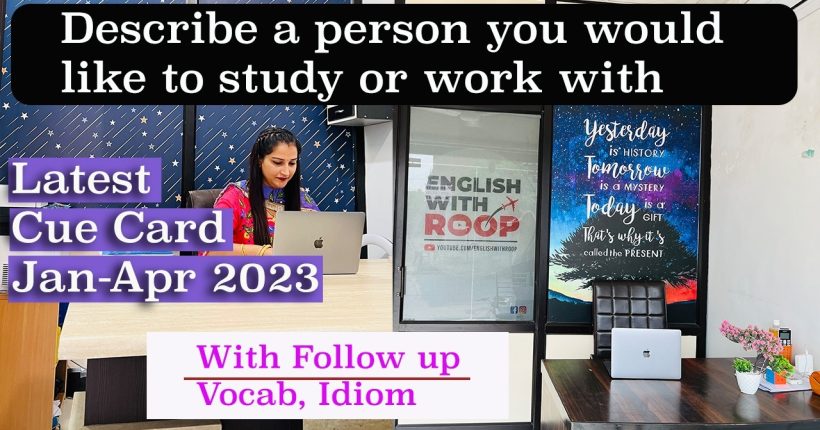 Describe a person you would like to study or work with | Jan to Apr 2023 Cue Card