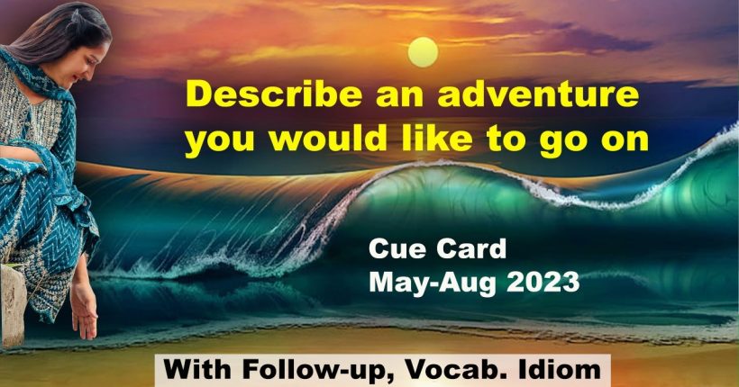 Describe an adventure you would like to go on Cue Card | 8 Band Sample