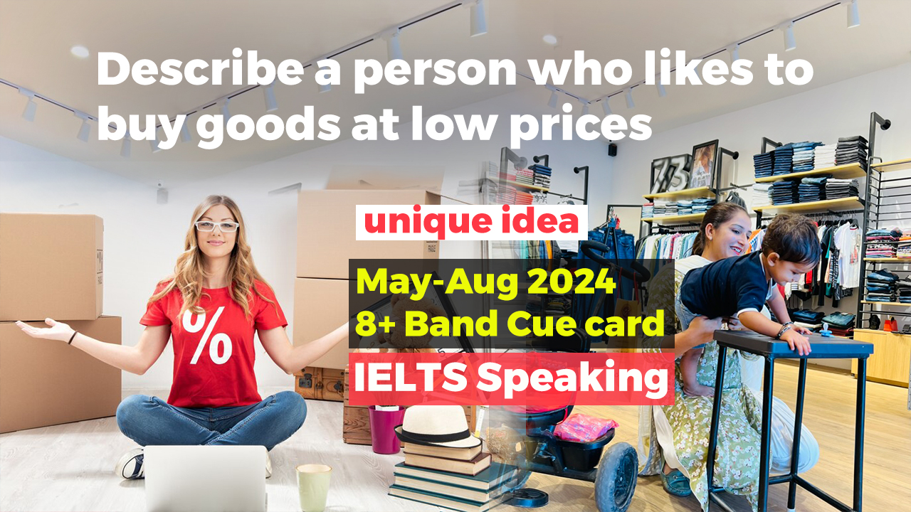 Describe a person who likes to buy goods at low prices cue card | May to august 2024 | 8 band sample