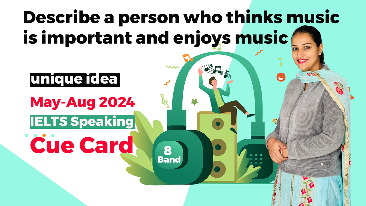 Describe a person who thinks music is important and enjoys music Cue card | 8 band sample | May to august 2024