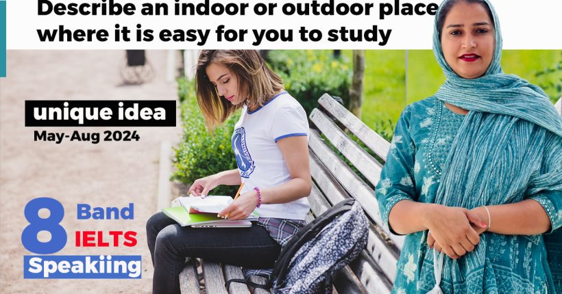 Describe an indoor or outdoor place where it is easy for you to study Cue Card | 8 Band Sample | May to August 2024