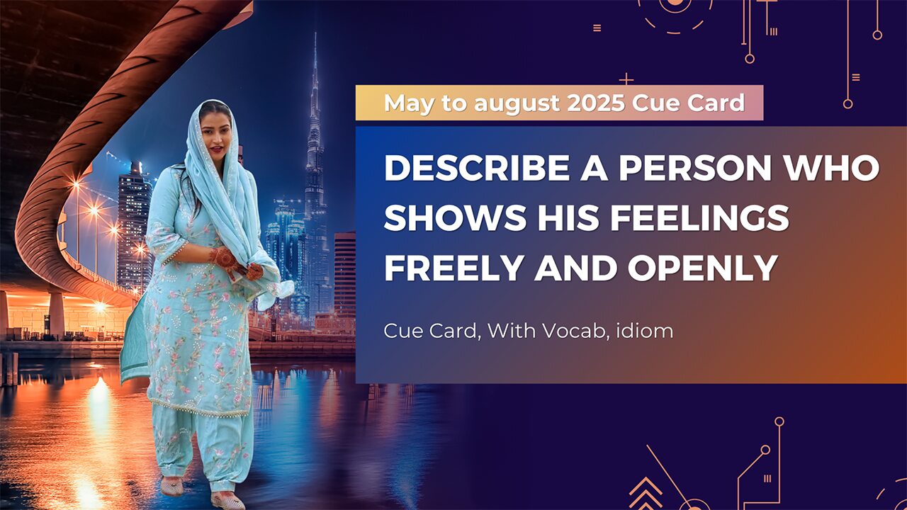 Describe a person who shows his feelings freely and openly. May to August 2025 Cue Card