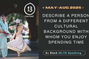 Describe a person from a different cultural background with whom you enjoy spending time Cue Card | 8 band sample | may to august 2025