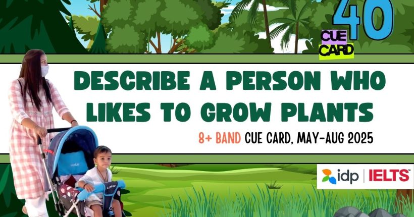 Describe a person who likes to grow plants | May to August IELTS 2025 Cue Card